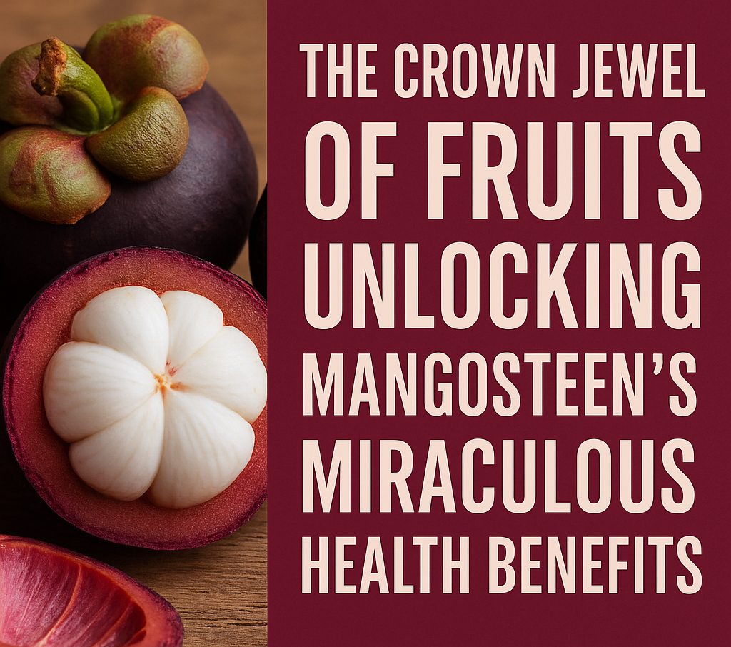 The Crown Jewel of Fruits: Unlocking Mangosteen’s Miraculous Health Benefits