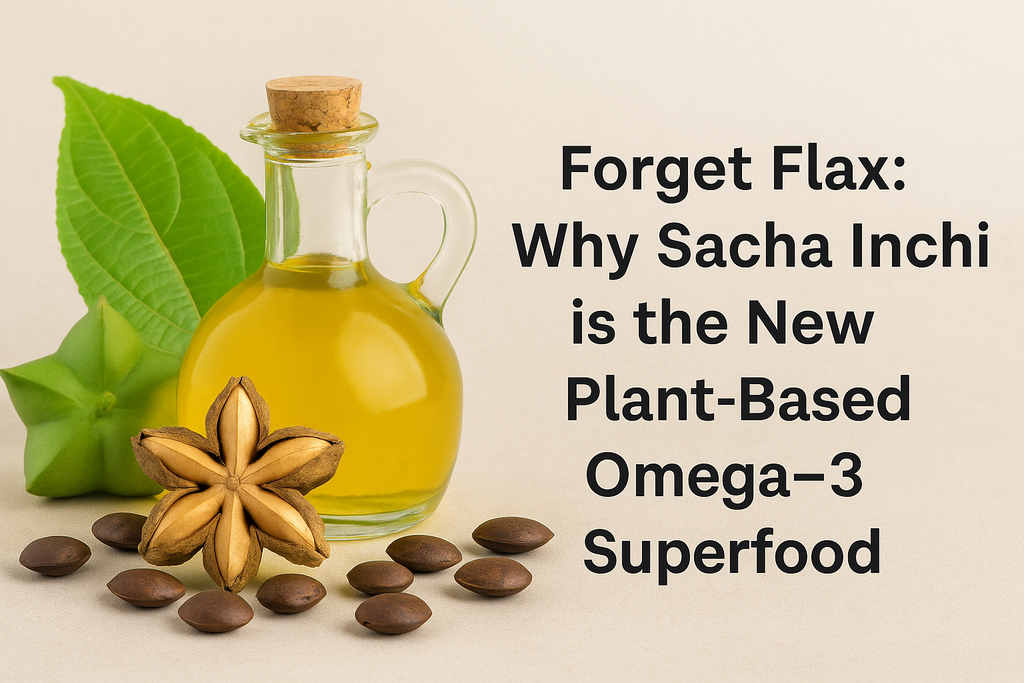 Forget Flax: Why Sacha Inchi Is the Best Plant-Based Omega-3 Superfood